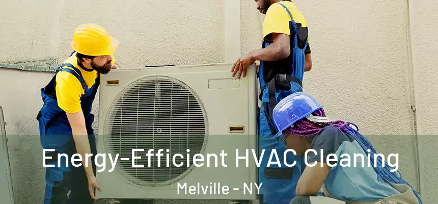 Energy-Efficient HVAC Cleaning Melville - NY
